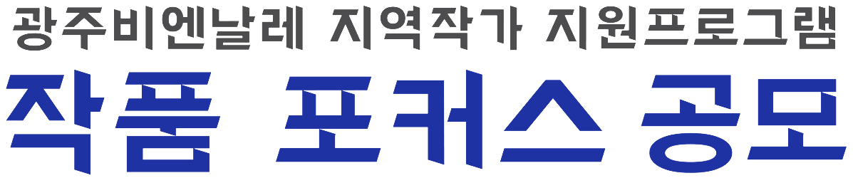 광주비엔날레 지역작가 프로그램 작품 포커스 공모 타이틀